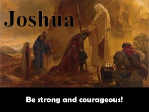 Joshua Be strong and courageous Joshua Be strong