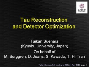 Tau Reconstruction and Detector Optimization Taikan Suehara Kyushu