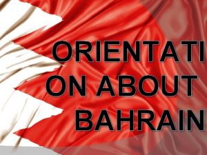 ORIENTATI ON ABOUT BAHRAIN Bahrains geographical Bahrain is