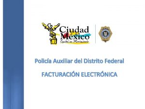 Polica Auxiliar del Distrito Federal FACTURACIN ELECTRNICA Con