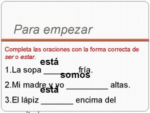 Para empezar Completa las oraciones con la forma