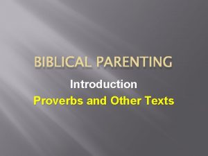 BIBLICAL PARENTING Introduction Proverbs and Other Texts HOW