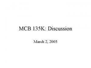 MCB 135 K Discussion March 2 2005 General