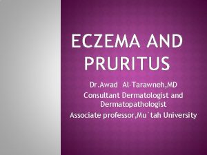 ECZEMA AND PRURITUS Dr Awad AlTarawneh MD Consultant