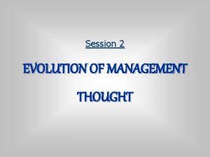Session 2 EVOLUTION OF MANAGEMENT THOUGHT Management Theory