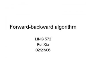 Forwardbackward algorithm LING 572 Fei Xia 022306 Outline