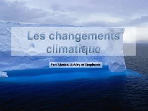 Les changements climatique Par Marisa Ashley et Stephanie