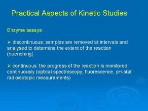 Practical Aspects of Kinetic Studies Enzyme assays discontinuous