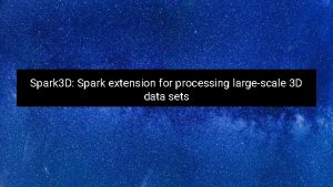 Spark 3 D Spark extension for processing largescale