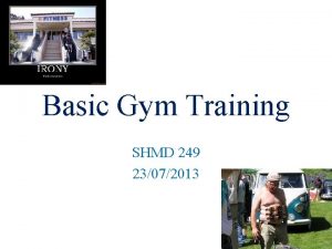 Basic Gym Training SHMD 249 23072013 1 Why