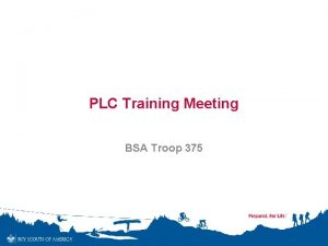 PLC Training Meeting BSA Troop 375 Welcome Congratulations