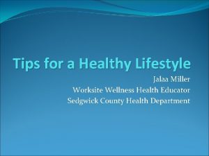 Tips for a Healthy Lifestyle Jalaa Miller Worksite