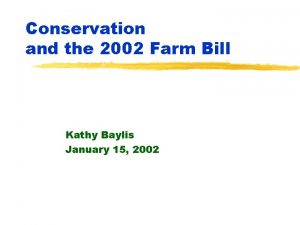 Conservation and the 2002 Farm Bill Kathy Baylis