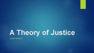 A Theory of Justice JOHN RAWLS What is