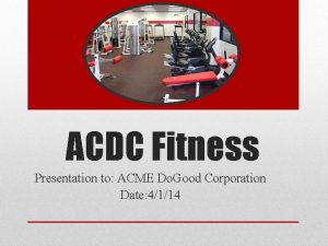 ACDC Fitness Presentation to ACME Do Good Corporation