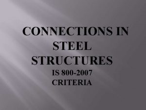 CONNECTIONS IN STEEL STRUCTURES IS 800 2007 CRITERIA CONNECTIONS IN STEEL STRUCTURES IS 800 2007 CRITERIA