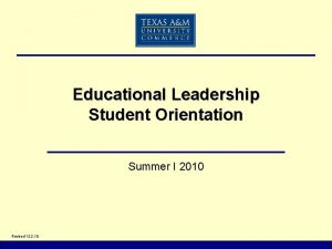 Educational Leadership Student Orientation Summer I 2010 Revised