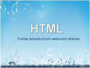 HTML Zkladyjednoduchch tvorby webovch strnek Tvorba webovch strnek