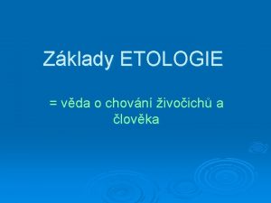 Zklady ETOLOGIE vda o chovn ivoich a lovka