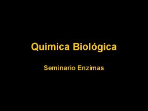 Qumica Biolgica Seminario Enzimas Definicin Son catalizadores biolgicos