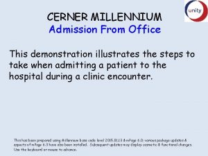CERNER MILLENNIUM Admission From Office This demonstration illustrates CERNER MILLENNIUM Admission From Office This demonstration illustrates