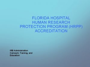 FLORIDA HOSPITAL HUMAN RESEARCH PROTECTION PROGRAM HRPP ACCREDITATION