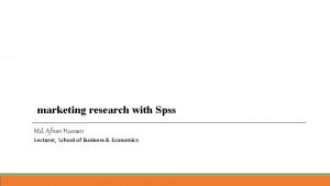 marketing research with Spss Md Afnan Hossain Lecturer