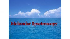 Molecular Spectroscopy 1 1 Electromagnetic Spectrum Electromagnetic radiation Molecular Spectroscopy 1 1 Electromagnetic Spectrum Electromagnetic radiation