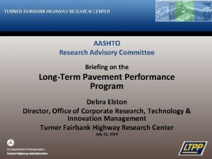 TURNERFAIRBANK HIGHWAY RESEARCH CENTER AASHTO Research Advisory Committee