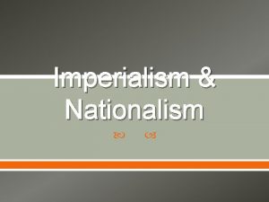 Imperialism Nationalism What is imperialism The economic and