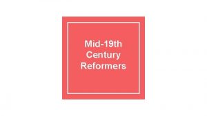 Mid19 th Century Reformers Think and Talk What