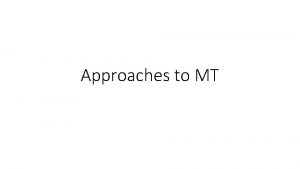 Approaches to MT Approaches of Machine Translation Rulebased
