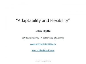 Adaptability and Flexibility John Styffe SelfSustainability A better