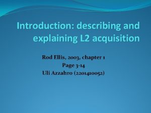 Introduction describing and explaining L 2 acquisition Rod