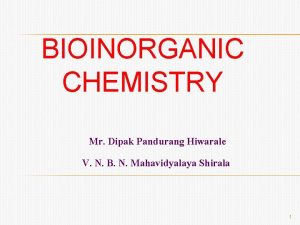 BIOINORGANIC CHEMISTRY Mr Dipak Pandurang Hiwarale V N