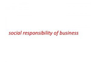 social responsibility of business Social responsibilities of business