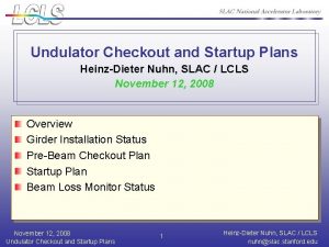 Undulator Checkout and Startup Plans HeinzDieter Nuhn SLAC