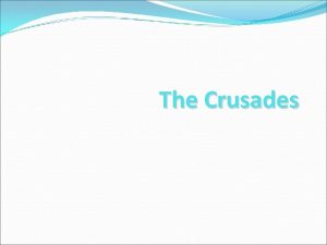 The Crusades The Crusades Wars fought to retake