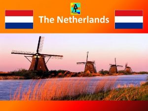 The Netherlands General Info Netherlands is also known