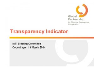 Transparency Indicator IATI Steering Committee Copenhagen 13 March