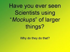 Have you ever seen Scientists using Mockups of