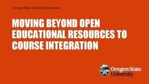 Oregon State University Ecampus MOVING BEYOND OPEN EDUCATIONAL