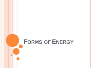 FORMS OF ENERGY ENERGY The ability to do