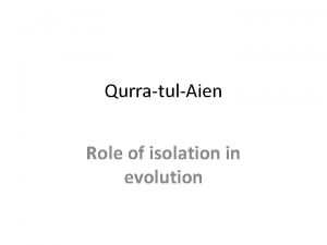 QurratulAien Role of isolation in evolution Contents Evolution