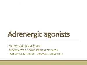 Adrenergic agonists DR FATIMAH ALMAHASNEH DEPARTMENT OF BASIC