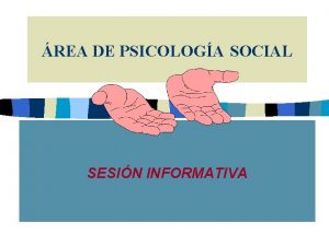 REA DE PSICOLOGA SOCIAL SESIN INFORMATIVA REA DE