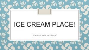 ICE CREAM PLACE STAY COOL WITH ICE CREAM ICE CREAM PLACE STAY COOL WITH ICE CREAM