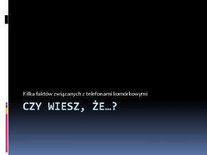 Kilka faktw zwizanych z telefonami komrkowymi CZY WIESZ