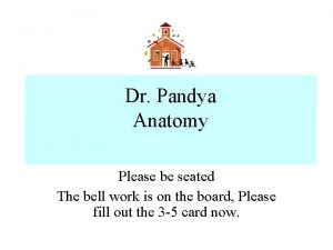 Dr Pandya Anatomy Please be seated The bell