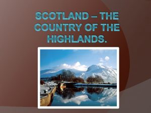 SCOTLAND THE COUNTRY OF THE HIGHLANDS Scotland the